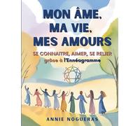 Mon Âme, ma Vie, mes Amours: Se connaître, Aimer, se Relier grâce à l'Ennéagramme (Bibliothèque de transformation humaine)