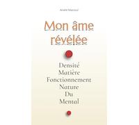 Mon âme révélée: Densité Matière fonctionnement Nature Du Mental