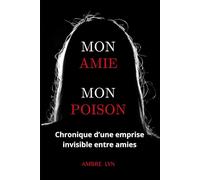 MON AMIE MON POISON: Chronique d'une emprise invisible entre amies. (Les liens toxiques)