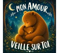 Mon amour veille sur toi: Une histoire du soir tendre et rassurante sur l’amour d’une maman pour son enfant, la confiance en soi et le lien parent-enfant - Enfants de 2 à 5 ans