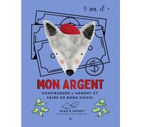 Mon Argent: Comprendre l’argent, épargner, dépenser et faire de bons choix (9 ans et +): Journal guidé pour enfants - éducation financière, gestion de ... (Mind & Money™ Junior - Édition française)