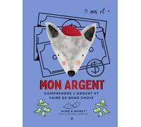 Mon Argent: Comprendre l’argent, épargner, dépenser et faire de bons choix (9 ans et +): Journal guidé pour enfants - éducation financière, gestion de ... (Mind & Money™ Junior - Édition française)