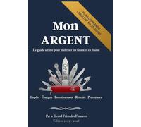 Mon Argent - Le guide ultime pour maîtriser tes finances en Suisse: Impôts, épargne, assurances, investissement et retraite : tout ce qu'on aurait dû t'apprendre dès le premier salaire