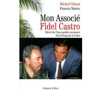 Mon Associé Fidel Castro: Récit de l'incroyable aventure d'un Français à Cuba