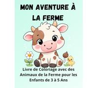 Mon Aventure à la Ferme: Livre de Coloriage avec des Animaux de la Ferme pour les Enfants de 3 à 5 Ans