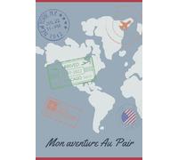 Mon aventure Au Pair: Le journal ultime de l'Au Pair : planifiez, réfléchissez et capturez chaque instant de votre aventure