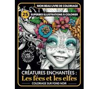 Mon beau livre de coloriage - Créatures enchantées : Les fées et les elfes. Coloriage sur fond noir: 25 Superbes illustrations à colorier - Coloriage pour adultes et adolescents
