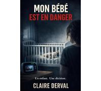 MON BÉBÉ EST EN DANGER: Un enfant, Une décision. ( Un thriller psychologique, domestique, suspense ) (Thriller psychologique sombre)