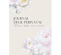 Mon bébé, mon amour Journal de deuil périnatal - 205 jours d’écriture guidée pour traverser la perte, honorer son bébé et trouver une paix intérieure: ... - Questions profondes, espace de mémoire.