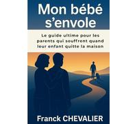 Mon bébé s'envole: Le guide ultime pour les parents qui souffrent quand leur enfant quitte la maison