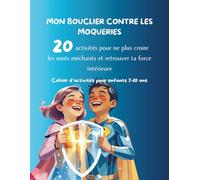 Mon Bouclier contre les Moqueries: 20 activités pour ne plus croire les mots méchants et retrouver ta force intérieure