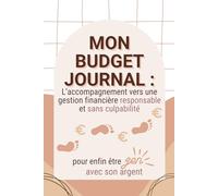 Mon budget journal : L’accompagnement vers une gestion financière responsable et sans culpabilité pour enfin être zen avec son argent