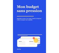 Mon budget sans pression: Reprendre la main sur son argent, réduire les dépenses inutiles et épargner sans culpabilité