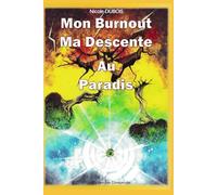 MON BURNOUT MA DESCENTE AU PARADIS: Témoignage d'un burnout qui conduit sur le chemin de l'éveil spirituel et la découverte du monde énergétique et invisible