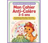 Mon Cahier Anti-Colère 3-5 ans: J'apprends à me calmer tout seul : 30 activités pour petits volcans | Thermomètre de la colère, respiration du dragon, ... calme | Maternelle petite et moyenne section