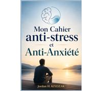Mon Cahier anti-stress et Anti-Anxiété: Exercices guidés, respiration, gratitude et art-thérapie pour réduire le stress, apaiser les crises d'angoisse et cultiver la confiance en soi