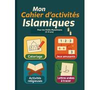 Mon Cahier d’Activités Islamiques - Spécial Enfants: Jeux éducatifs, coloriages, lettres arabes, activités religieuses et apprentissages ludiques pour les petits musulmans (3-8 ans)