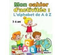Mon cahier d’activités : L’alphabet de A à Z pour les enfants de 3 à 6 ans: Activités de traçage, coloriage, reconnaissance des lettres et jeux amusants - plus de 100 pages !