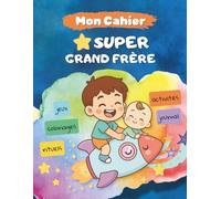 Mon cahier d’activités pour devenir un Super Grand Frère: Jeux, coloriages, rituels et émotions pour accueillir bébé avec le sourire.