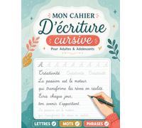 Mon Cahier d’Écriture Cursive pour Adultes & Adolescents: Exercices de Lettres, Mots et Phrases pour Améliorer son Écriture, sa Fluidité et sa Lisibilité