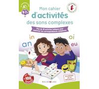 Mon cahier d'activités des Alphas des sons complexes: Plus de 30 activités ludiques pour maîtriser les correspondances complexes