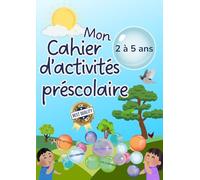 Mon Cahier d'Activités Préscolaire Tout-en-Un (2 à 5 ans): La Méthode Complète pour Apprendre l'Alphabet, les Chiffres, les Formes et les Couleurs
