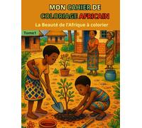 Mon cahier de coloriage africain - La Beauté de l’Afrique à colorier - Tome 1: Livre de Coloriage sur la culture Africaine pour Enfants dès 5 Ans ... découvre et colorie 50 illustrations