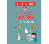 Mon cahier de Maths pour les enfants tout petits: activité mathématique facile pour les enfants de 5 - 6 -7 ans