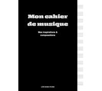 Mon cahier de musique: Mes inspirations & compositions