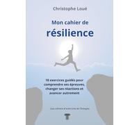 Mon cahier de résilience: 18 exercices guidés pour comprendre ses épreuves, changer ses réactions et avancer autrement (Les cahiers d'exercices du Tremplin)