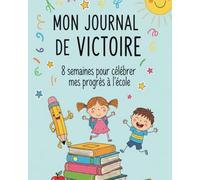 Mon Cahier de Victoires: 8 semaines pour célébrer mes progrès à l'école - Journal de bord illustré pour enfants de 5 à 9 ans