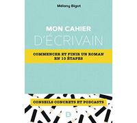 Mon cahier d'écrivain: Commencer et finir un roman en 10 étapes