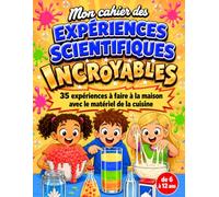 Mon cahier des Expériences Scientifiques Incroyables: 35 expériences à faire à la maison avec le matériel de la cuisine · Livre de science pour enfant de 6 à 12 ans · du CP au CM2 (Explorer le Monde)