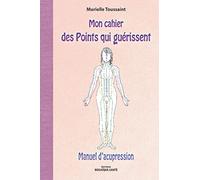 Mon cahier des points qui guérissent: Manuel d'acupression
