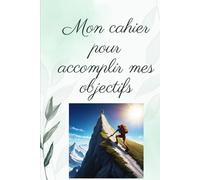 Mon cahier pour atteindre mes objectifs.