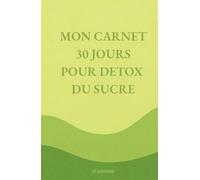 MON CARNET 30 JOURS POUR DETOX DU SUCRE: Petit journal quotidien pour se libérer du sucre en 1 mois