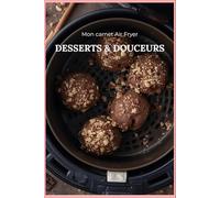 Mon carnet Air Fryer Desserts & Douceurs: Un cahier de recettes avec 100 fiches à compléter pour gâteaux, cookies et gourmandises à la friteuse sans ... une table de conversion des températures.