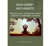 MON CARNET ANTI-ANXIÉTÉ: 90 jours pour transformer votre anxiété en habitudes sereines