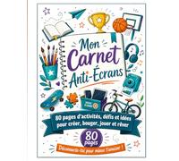 Mon Carnet Anti-Écrans: 80 pages d’activités, défis et idées pour créer, bouger, jouer et rêver. Déconnecte-toi pour mieux t'amuser!