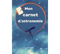 Mon carnet d’astronomie: Journal d’observation du ciel nocturne à compléter, pour les astronomes amateurs et les débutants en astronomie