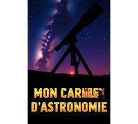 mon carnet d’astronomie: Journal d’observation du ciel nocturne,pour les astronomes amateurs et les débutants en astronomie