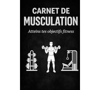 Mon Carnet d’Entraînement Musculation & Fitness: Suivi des séances • Objectifs • Progression • 6 exercices illustrés par groupe musculaire
