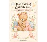 Mon Carnet d'Allaitement: Carnet de suivi quotidien de bébé : tétées, tirage de lait, biberons, couches, sommeil et poids