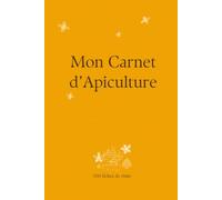 Mon Carnet d'Apiculture: 100 fiches de visite de ruche à remplir : reine, couvain, réserves, traitements et récoltes de miel, le journal de bord de l'apiculteur
