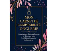 Mon Carnet de Comptabilité Onglerie: Organisation, Suivi des Revenus et Dépenses pour Prothésiste Ongulaire Indépendante