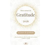 Mon carnet de gratitude 2026: Journal quotidien pour cultiver la positivité, noter ses intentions et atteindre ses objectifs | 365 jours de gratitude