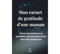 Mon Carnet de Gratitude d’une maman: Trésors de tendresse au quotidien : journal maternel et bien-être émotionnel