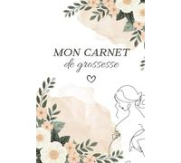 Mon carnet de grossesse: Carnet de grossesse émotionnel et pratique - Pour suivre, organiser et garder un souvenir de ces neuf mois