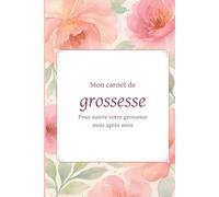 Mon Carnet de Grossesse - Journal de Suivi Mois par Mois | Planner Grossesse avec Pages d’Infos, Suivi Médical, Liste de Prénoms, Préparation à l’Accouchement & Espace Souvenirs
