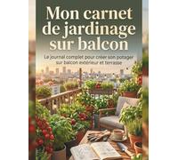 Mon carnet de jardinage sur balcon: Le journal complet pour créer son potager sur balcon extérieur et terrasse